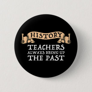 History Teachers Always Bring Up The Past 2 Inch Round Button