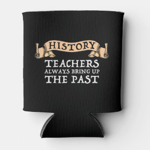 History Teachers Always Bring Up The Past Can Cooler