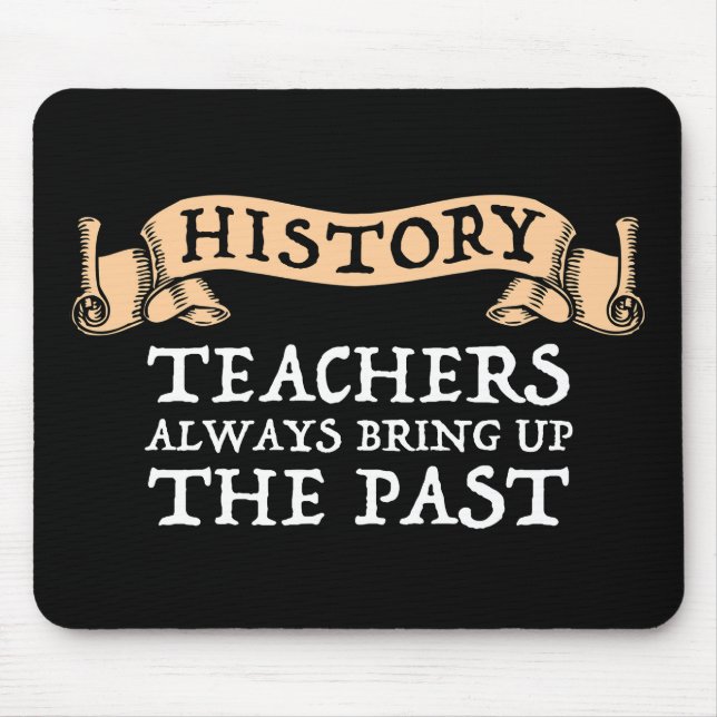 History Teachers Always Bring Up The Past Mouse Pad (Front)