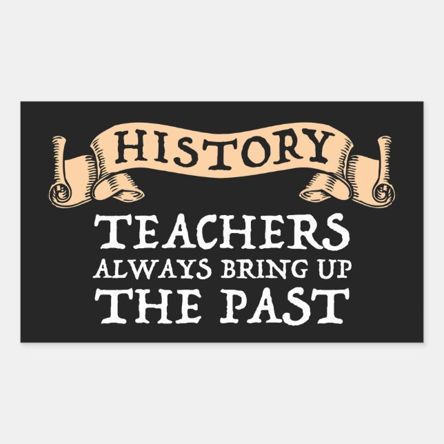History Teachers Always Bring Up The Past Sticker (Front)
