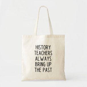 History Teachers Always Bring Up The Past Tote Bag