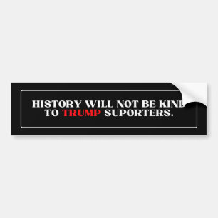 History Will Not Be Kind to trump supporters. Bumper Sticker