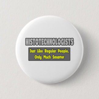 Histotechnologists .. Smarter 2 Inch Round Button
