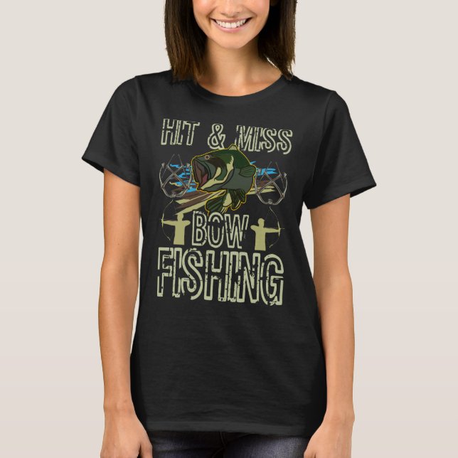 Hit And Miss Bow Fishing Hunting Bowfishing T-Shirt (Front)