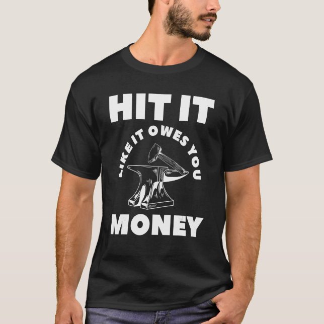 Hit It Like It Owes You Money Farrier Blacksmith T-Shirt (Front)