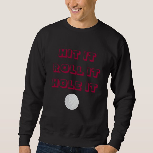 Hit it, roll it, hole it t shirt. sweatshirt (Front)