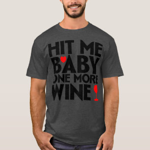 Hit me baby one more wine 1 T-Shirt