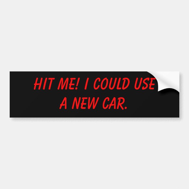 Hit me! I could use a new car. Bumper Sticker (Front)
