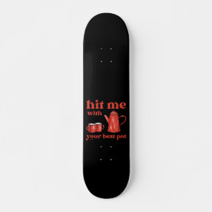 HIT ME WITH YOUR BEST POT funny coffee pun quote   Skateboard