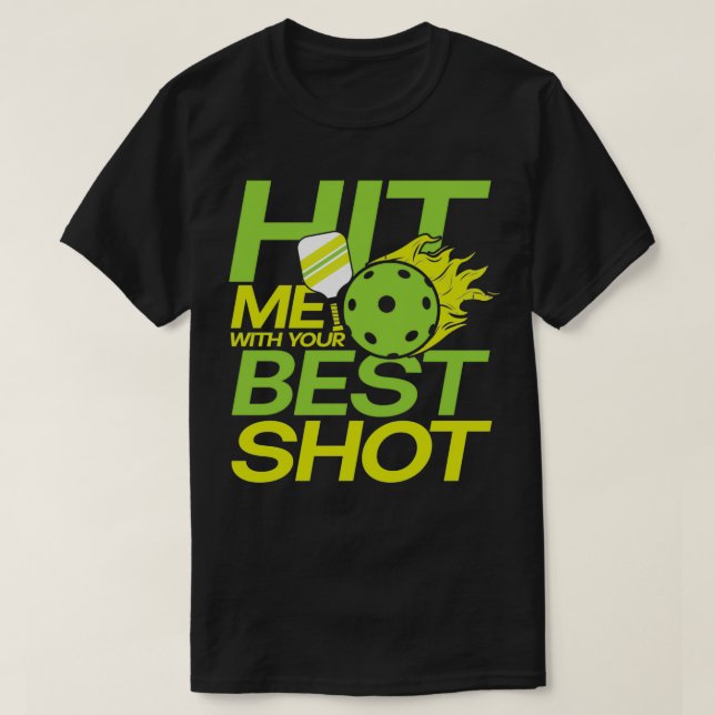 Hit me with your best shot for a Pickleball player T-Shirt (Design Front)