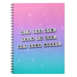 Hit the gym, talk to God, get some money Notebook