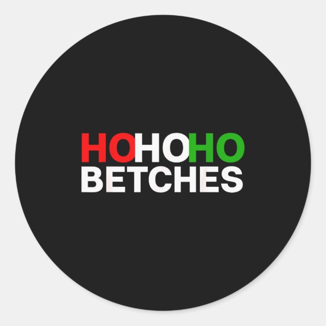 Ho Ho Ho Betches Funny Christmas Holidays  Classic Round Sticker (Front)