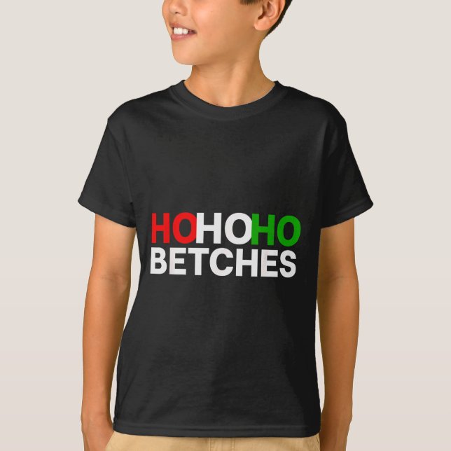 Ho Ho Ho Betches Funny Christmas Holidays  T-Shirt (Front)