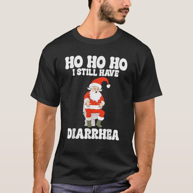 Ho Ho Ho I Still Have Diarrhea Funny Embarrassing  T-Shirt (Front)