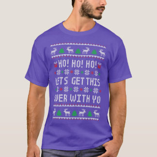 Ho Ho Ho Lets Get This Over With Yo Funny Ugly Chr T-Shirt
