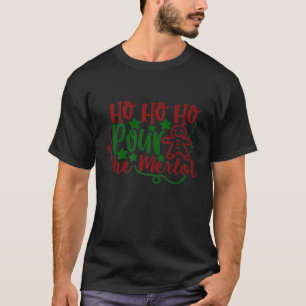 Ho Ho Ho Pour Me Merlot Christmas Wine Phrase T-Shirt