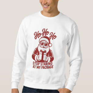 Ho Ho Ho Stop Staring At My Package Snarky Xmas Sweatshirt