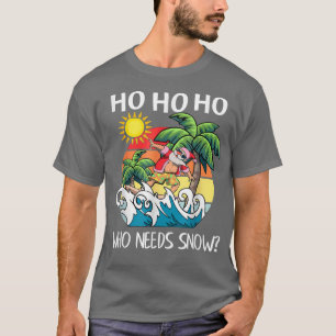 Ho Ho Ho Who Need Snow Funny Christmas In Hawaii T-Shirt