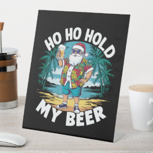Ho Ho Hold My Beer Christmas in July Summer Santa Pedestal Sign