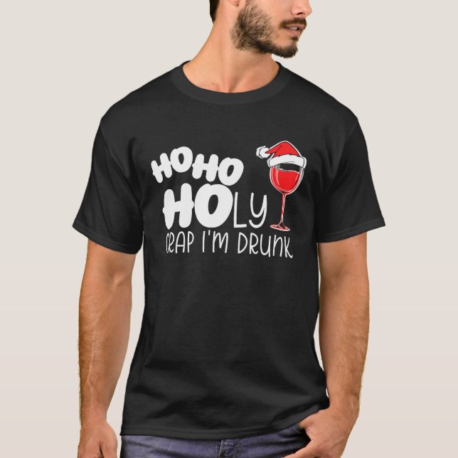 Ho Ho Holy Crap Im Drunk Wine Alcohol Drinking Wom T-Shirt (Front)