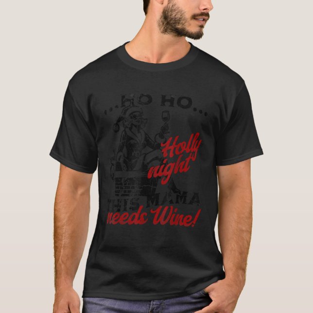 Ho Ho Holy Night This Mama Needs Wine Ms Santa Cla T-Shirt (Front)