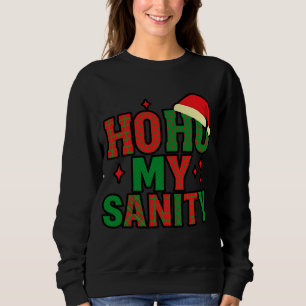 Ho Ho My Sanity – Christmas Sweatshirt