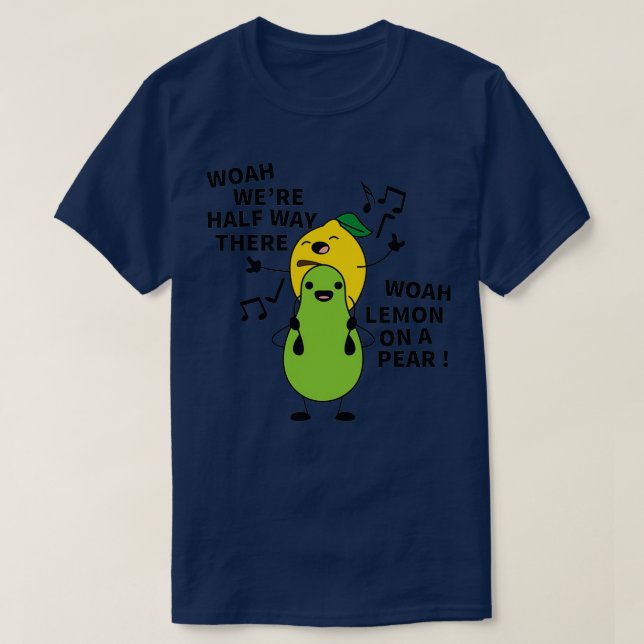 HOAH WERE HALF WAY THERE WOAH LEMON ON A PEAR T-Shirt (Design Front)