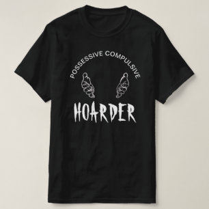 HOARDER "Possessive Compulsive" Funny T-Shirt