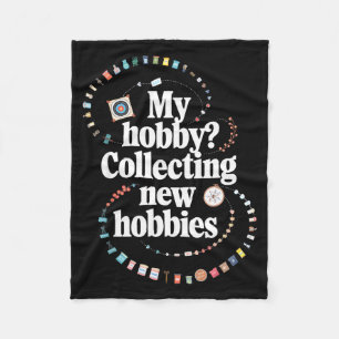 Hobby Hoarder Hobbyist My Hobby_ Collecting New Ho Fleece Blanket