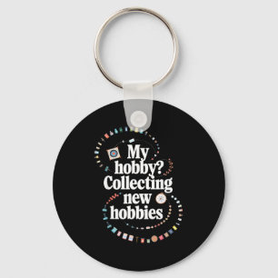 Hobby Hoarder Hobbyist My Hobby_ Collecting New Ho Keychain