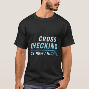Hockey Cross Checking It is How I Hug Men Women T-Shirt