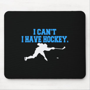 Hockey For Men I Can't I Have Hockey Mouse Pad