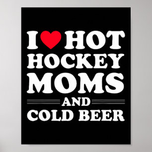 Hockey I Love Hot Hockey Moms And Cold Beer  Poster
