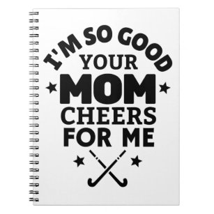 Hockey: I'm so good your mom cheers for me. Notebook