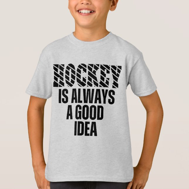 HOCKEY IS ALWAYS A GOOD IDEA T-Shirt (Front)
