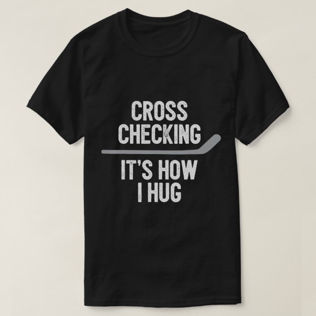 Hockey  Men Women Cross Checking Its How I Hug  T-Shirt (Design Front)
