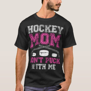 Hockey Mom Don'T Puck With Me Funny Mother'S Day S T-Shirt