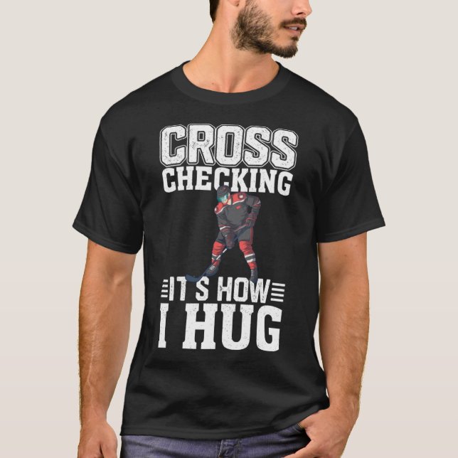 Hockey Player  Cross Checking It s How I Hug  1 T-Shirt (Front)