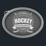 Hockey: We Don't Play With Balls Belt Buckle<br><div class="desc">Just Say 'No' to Balls Baseball players,  soccer players,  football,  tennis and golf. You name it,  they all play with balls. Not us! Rest assured,  hockey players will never play with balls!</div>