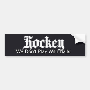 Hockey: We Don't Play With Balls Bumper Sticker