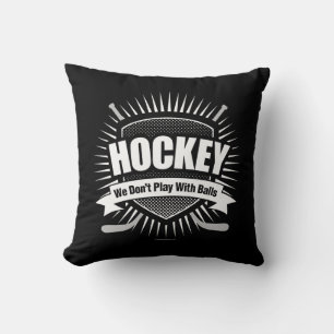 Hockey: We Don't Play With Balls Throw Pillow