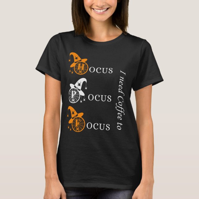 hocus pocus - I need coffee to focus halloween pun T-Shirt (Front)