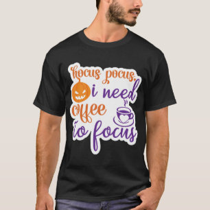 hocus pocus, i need coffee to focus T-Shirt