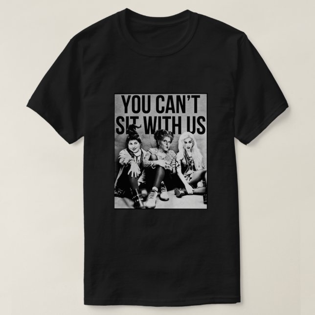 Hocus Pocus Sanderson Sisters You Cant Sit With Us T-Shirt (Design Front)