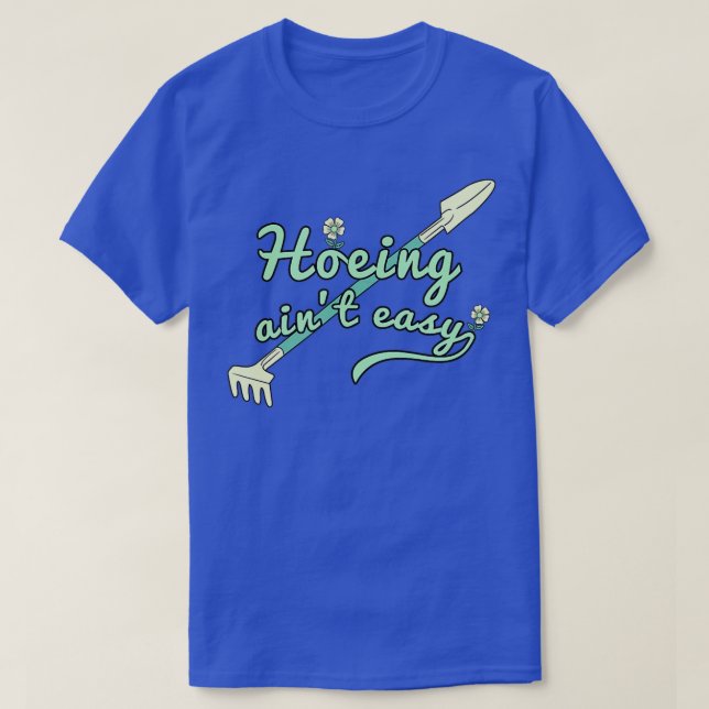 Hoeing Ain39t Easy T-Shirt (Design Front)
