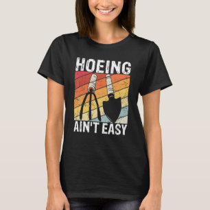 Hoeing Ain't Easy Farmer Gardener Gift Garden Mom T-Shirt