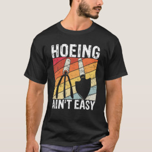 Hoeing Ain't Easy Farmer Gardener Gift Garden Mom T-Shirt
