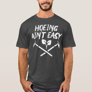 Hoeing Aint Easy Funny Garden Gardening Gardener M T-Shirt