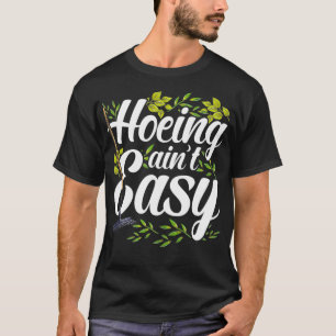 Hoeing Aint Easy - Funny Gardening Pun  T-Shirt