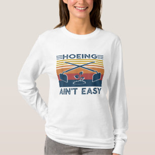 Hoeing Ain't Easy Garden Life Gardening Women Men T-Shirt